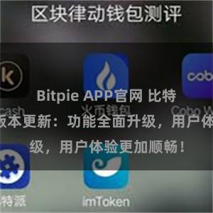 Bitpie APP官网 比特派钱包最新版本更新：功能全面升级，用户体验更加顺畅！