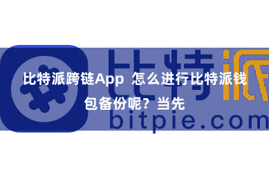 比特派跨链App  怎么进行比特派钱包备份呢？当先