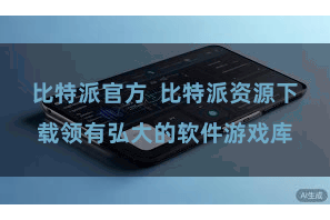 比特派官方  比特派资源下载领有弘大的软件游戏库