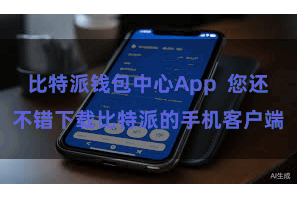比特派钱包中心App  您还不错下载比特派的手机客户端