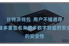 比特派钱包  用户不错遴荐修复多重签名来增多数字财富的安全性