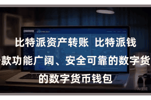 比特派资产转账  比特派钱包是一款功能广阔、安全可靠的数字货币钱包