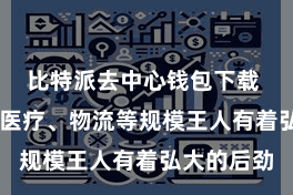 比特派去中心钱包下载  对金融、医疗、物流等规模王人有着弘大的后劲