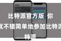 比特派官方版  你就不错简单地参加比特派