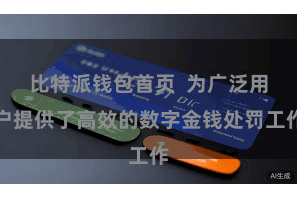 比特派钱包首页 为广泛用户提供了高效的数字金钱处罚工作