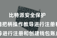 比特派安全保护 用户不错把柄操作教导进行注册和创建钱包账户