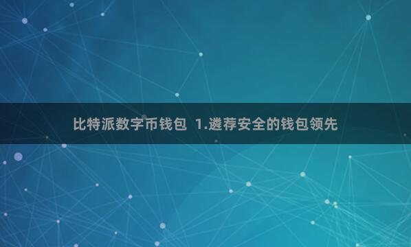 比特派数字币钱包  1.遴荐安全的钱包领先
