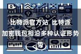 比特派官方站  比特派加密钱包相沿多种认证形势